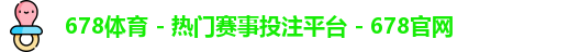 678体育 - 热门赛事投注平台 - 678官网